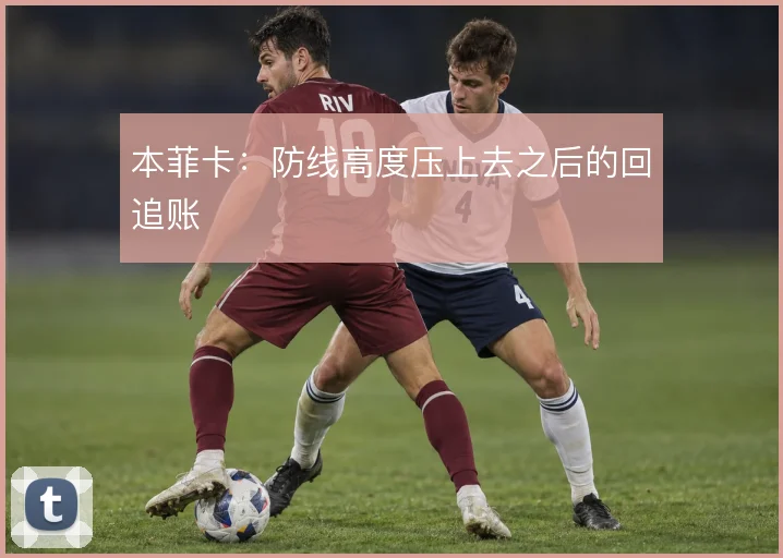 本菲卡：防线高度压上去之后的回追账