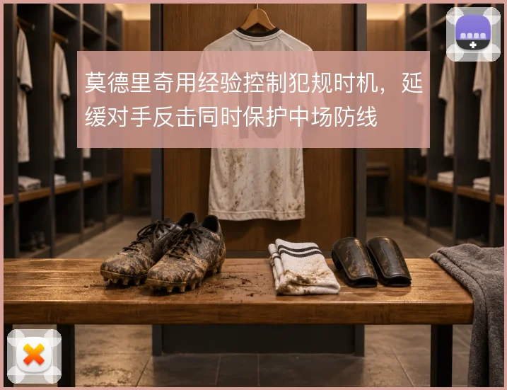 莫德里奇用经验控制犯规时机，延缓对手反击同时保护中场防线