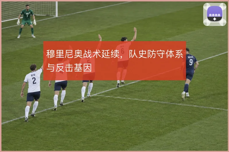 穆里尼奥战术延续，队史防守体系与反击基因