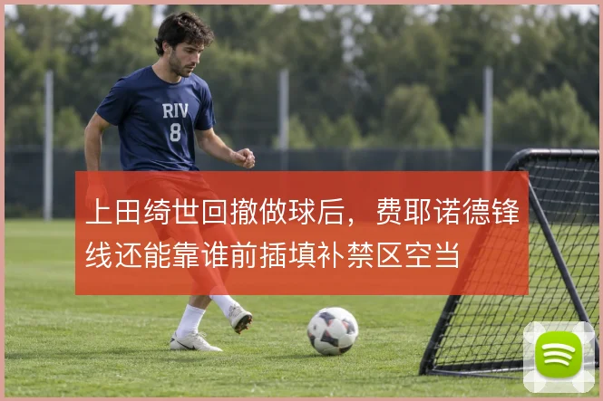 上田绮世回撤做球后，费耶诺德锋线还能靠谁前插填补禁区空当