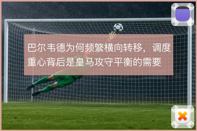 巴尔韦德为何频繁横向转移，调度重心背后是皇马攻守平衡的需要