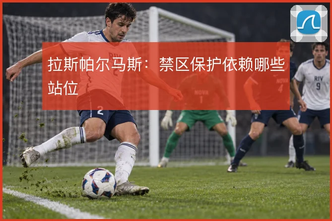 拉斯帕尔马斯:禁区保护依赖哪些站位